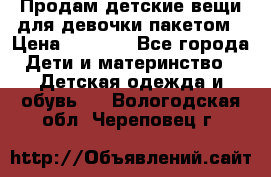 Продам детские вещи для девочки пакетом › Цена ­ 1 000 - Все города Дети и материнство » Детская одежда и обувь   . Вологодская обл.,Череповец г.